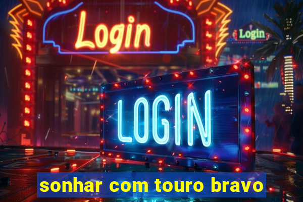 sonhar com touro bravo